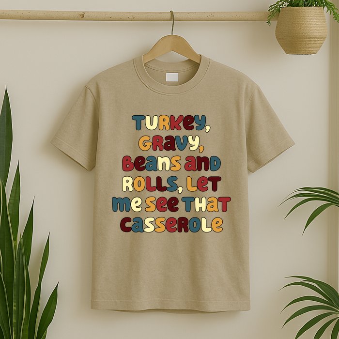 Turkey Gravy Beans And Rolls Let Me See That Casserole Funny Thanksgiving T-Shirt