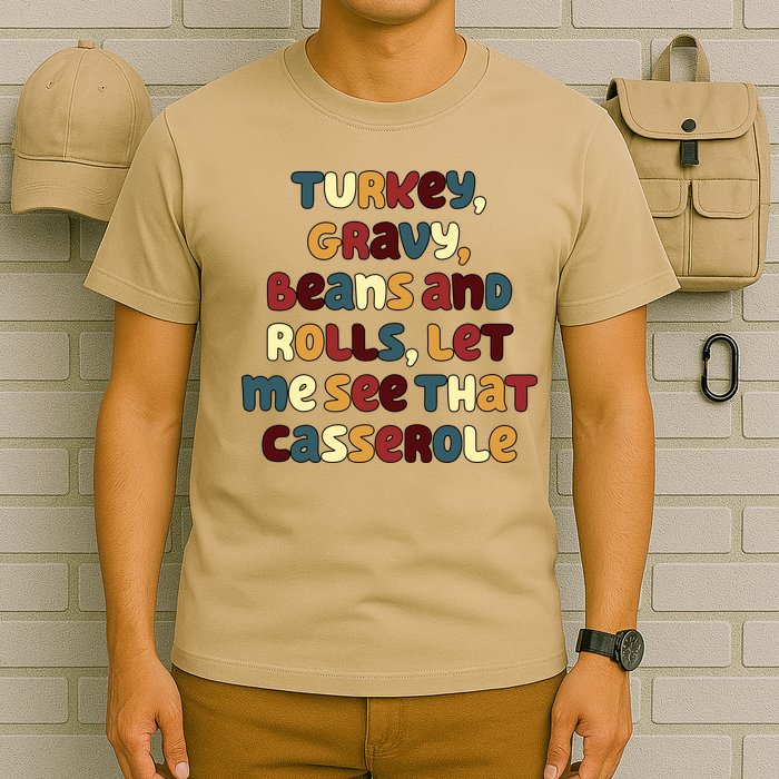 Turkey Gravy Beans And Rolls Let Me See That Casserole Funny Thanksgiving T-Shirt
