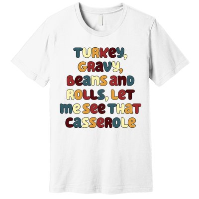 Turkey Gravy Beans And Rolls Let Me See That Casserole Funny Thanksgiving Premium T-Shirt