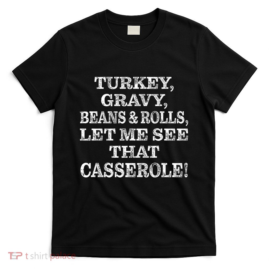 Turkey Gravy Beans And Rolls Let Me See That Casserole T-Shirt