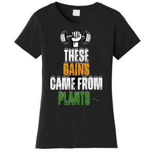 These Gains Came From Plants Plantbased Or Vegan Diet Women's T-Shirt