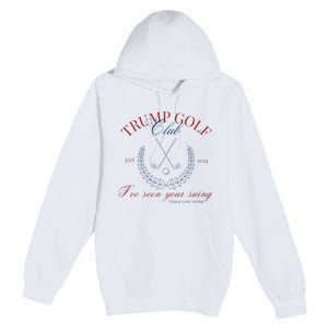 Trump Golf Club IVe Seen Your Swing Funny Trump 2024 Debate Premium Pullover Hoodie