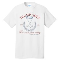 Trump Golf Club IVe Seen Your Swing Funny Trump 2024 Debate Tall T-Shirt