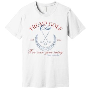 Trump Golf Club IVe Seen Your Swing Funny Trump 2024 Debate Premium T-Shirt