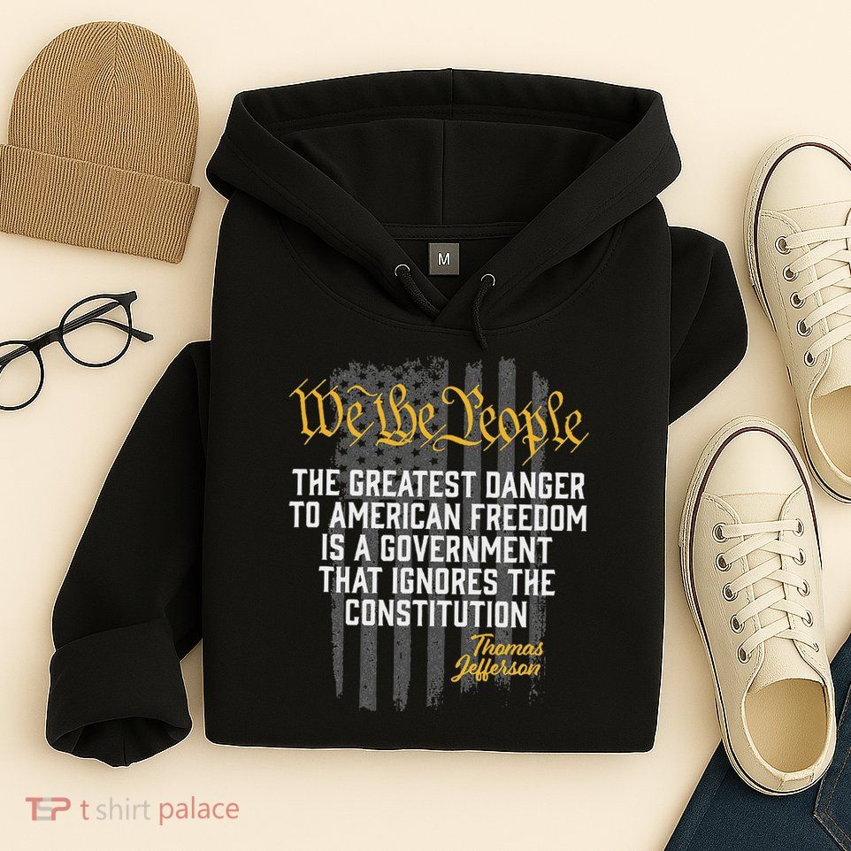 The Greatest Danger To American Freedom Thomas Jefferson Hoodie