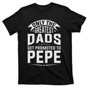 The Greatest Dads Get Promoted To Pepe Grandpa T-Shirt