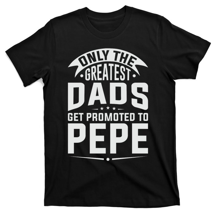 The Greatest Dads Get Promoted To Pepe Grandpa T-Shirt