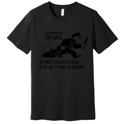 Trump Go Directly To Jail Do Not Collect $200 Premium T-Shirt