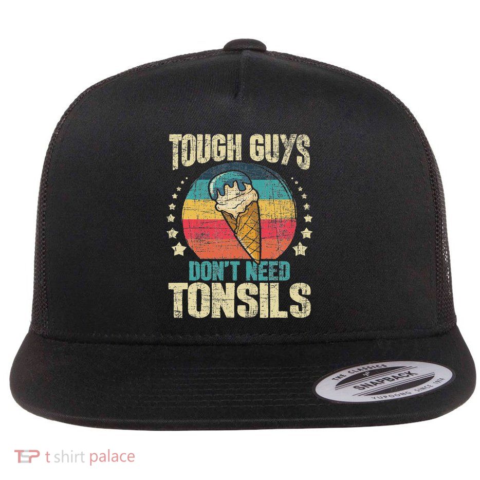 Tough Guys Don't Need Tonsils Tonsillectomy Tonsil Surgery Flat Bill Trucker Hat