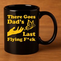 There Goes Dad's Last Flying Fuck 11oz C Handle Ceramic Mug