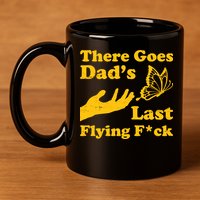 There Goes Dad's Last Flying Fuck 11oz C Handle Ceramic Mug