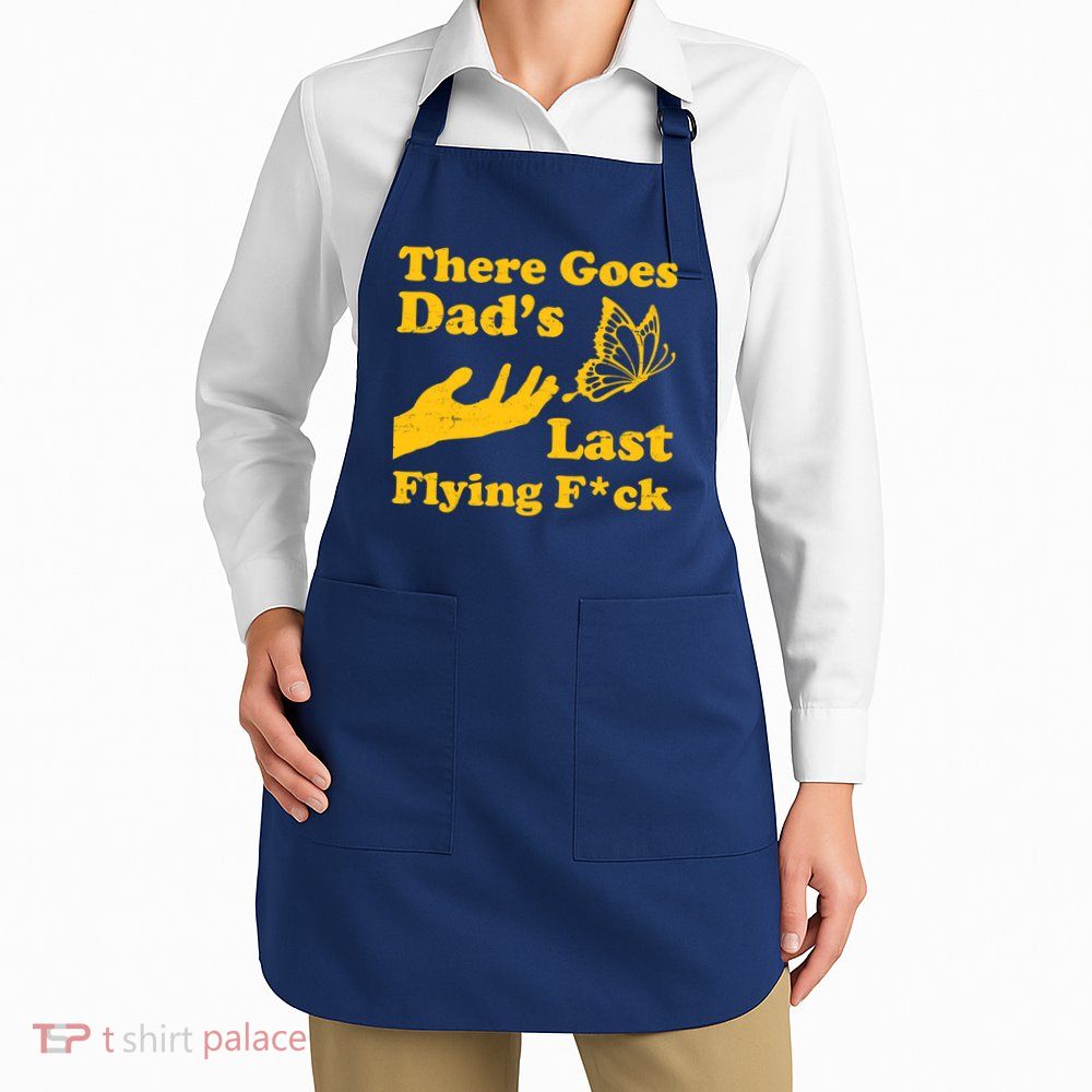 There Goes Dad's Last Flying Fuck Apron