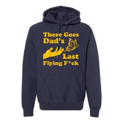 There Goes Dad's Last Flying Fuck Premium Hoodie