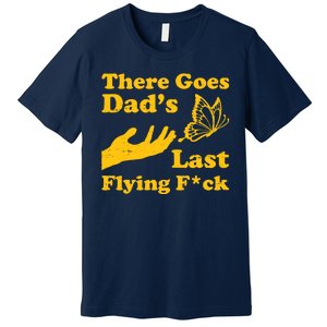 There Goes Dad's Last Flying Fuck Premium T-Shirt