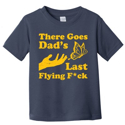 There Goes Dad's Last Flying Fuck Toddler T-Shirt