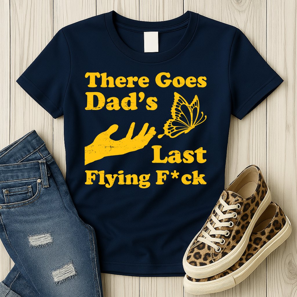 There Goes Dad's Last Flying Fuck Womens T-Shirt