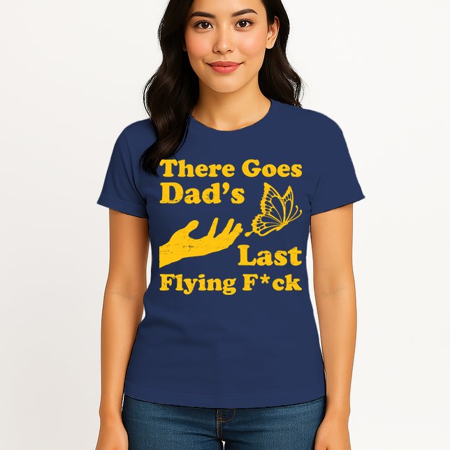 There Goes Dad's Last Flying Fuck Womens T-Shirt