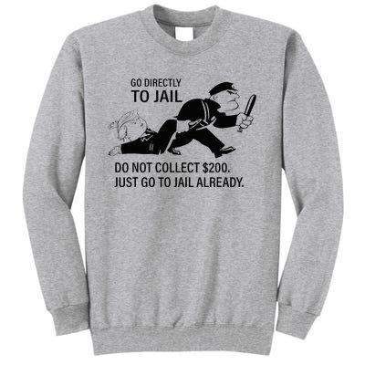 Trump Go Directly To Jail Do Not Collect $200 Tall Sweatshirt