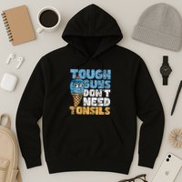 Tough Guys DonT Need Tonsils Tonsil Removal Tonsillectomy Hoodie
