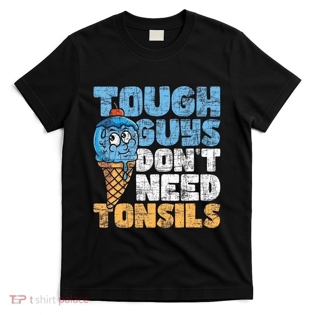 Tough Guys DonT Need Tonsils Tonsil Removal Tonsillectomy T-Shirt