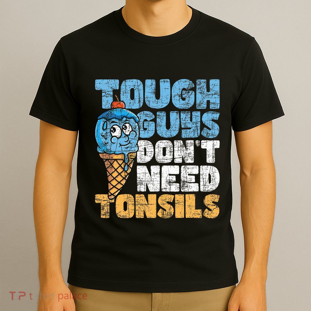 Tough Guys DonT Need Tonsils Tonsil Removal Tonsillectomy T-Shirt