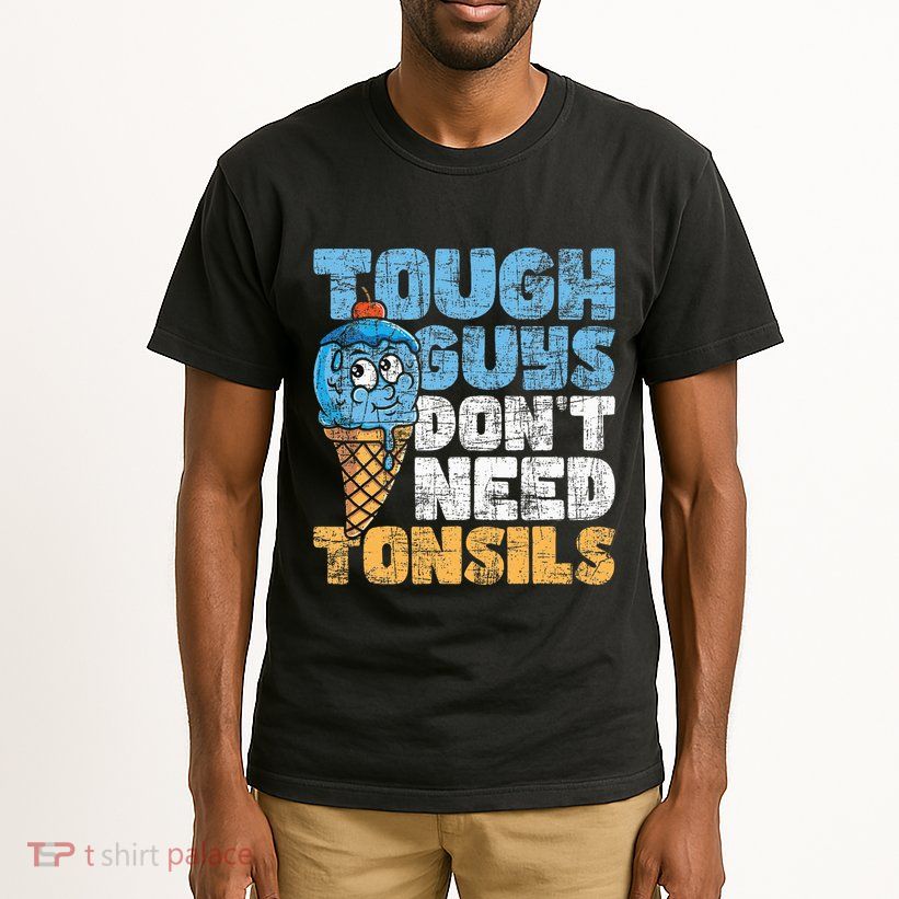 Tough Guys DonT Need Tonsils Tonsil Removal Tonsillectomy Tall T-Shirt