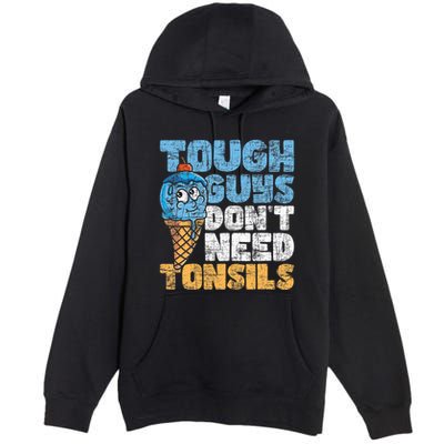 Tough Guys DonT Need Tonsils Tonsil Removal Tonsillectomy Premium Pullover Hoodie
