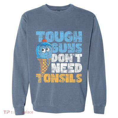 Tough Guys DonT Need Tonsils Tonsil Removal Tonsillectomy Garment-Dyed Sweatshirt
