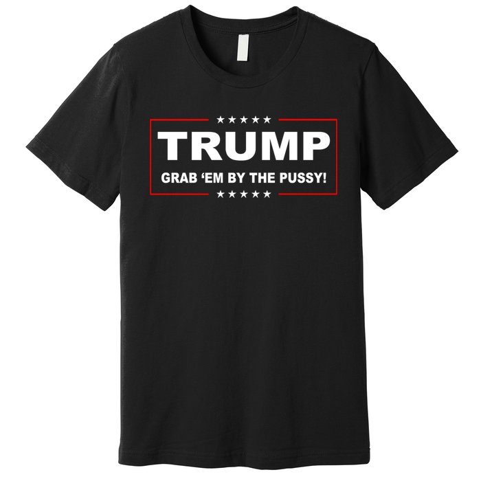 Trump Grab Em Premium T-Shirt