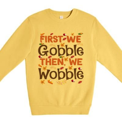 Thanksgiving Gift First We Gobble Then We Wobble Gift Premium Crewneck Sweatshirt