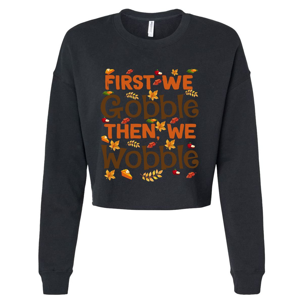 Thanksgiving Gift First We Gobble Then We Wobble Gift Cropped Pullover Crew