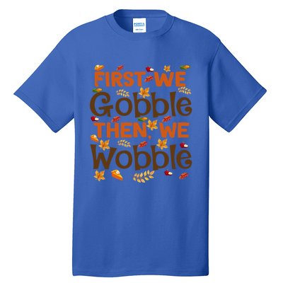 Thanksgiving Gift First We Gobble Then We Wobble Gift Tall T-Shirt