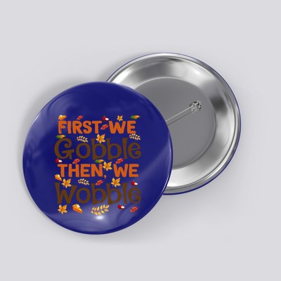 Thanksgiving Gift First We Gobble Then We Wobble Gift Button