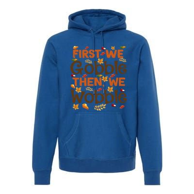 Thanksgiving Gift First We Gobble Then We Wobble Gift Premium Hoodie