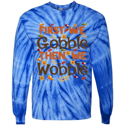 Thanksgiving Gift First We Gobble Then We Wobble Gift Tie-Dye Long Sleeve Shirt