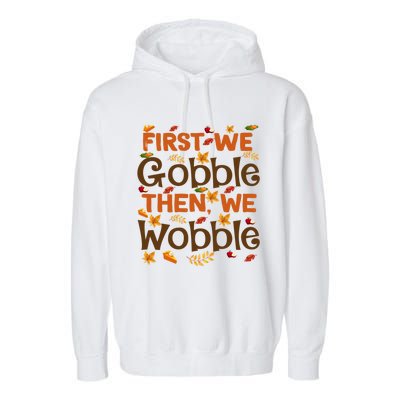 Thanksgiving Gift First We Gobble Then We Wobble Gift Garment-Dyed Fleece Hoodie