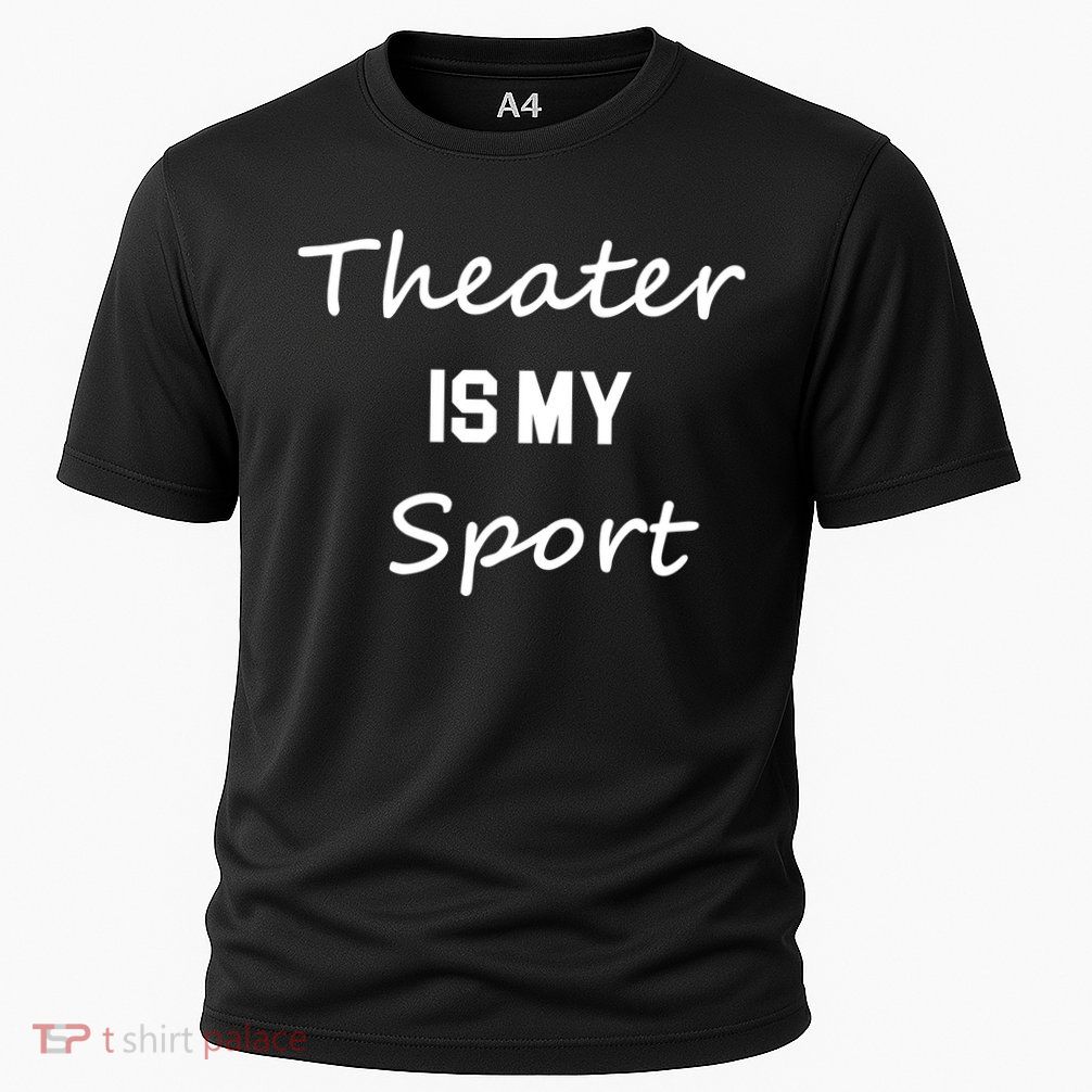 Theater Gifts For Actors Musical Theatre Is My Sport Performance Shirt