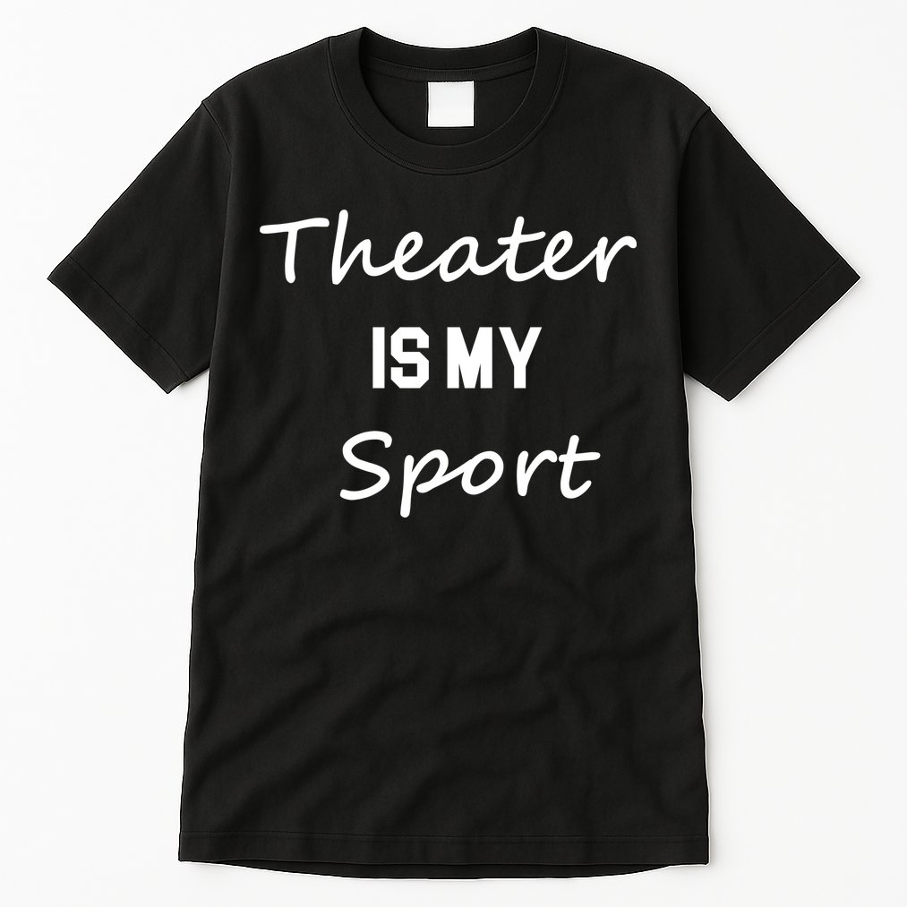 Theater Gifts For Actors Musical Theatre Is My Sport Tall T-Shirt