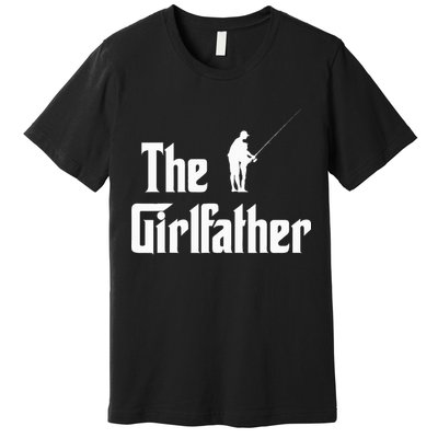 The Girlfather Funny Dad Of Girl Fishing Father And Daughter Premium T-Shirt