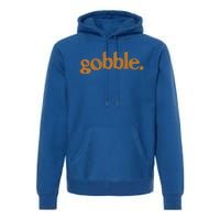 Thanksgiving Gobble Funny Turkey Day Premium Hoodie