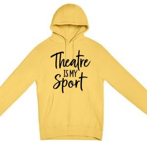 Theater Gifts For Actors Musical Theatre Is My Sport TShirt Premium Pullover Hoodie