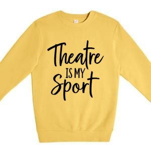 Theater Gifts For Actors Musical Theatre Is My Sport TShirt Premium Crewneck Sweatshirt