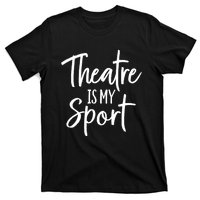 Theater Gifts For Actors Musical Theatre Is My Sport TShirt T-Shirt