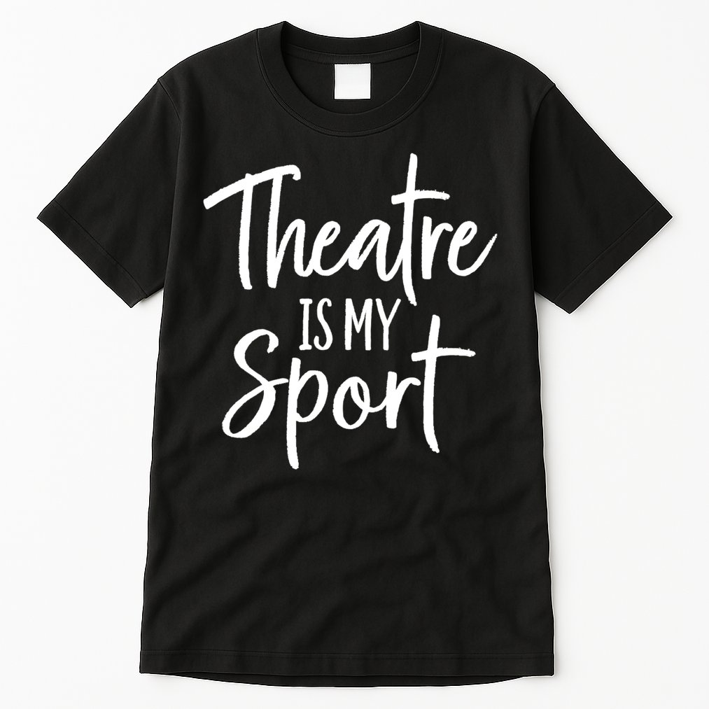 Theater Gifts For Actors Musical Theatre Is My Sport TShirt Tall T-Shirt