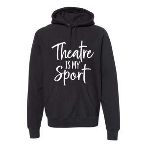 Theater Gifts For Actors Musical Theatre Is My Sport TShirt Premium Hoodie