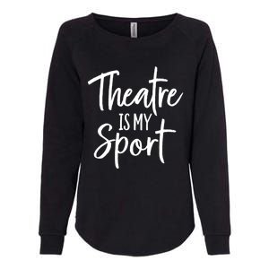 Theater Gifts For Actors Musical Theatre Is My Sport TShirt Womens California Wash Sweatshirt