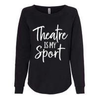 Theater Gifts For Actors Musical Theatre Is My Sport TShirt Womens California Wash Sweatshirt