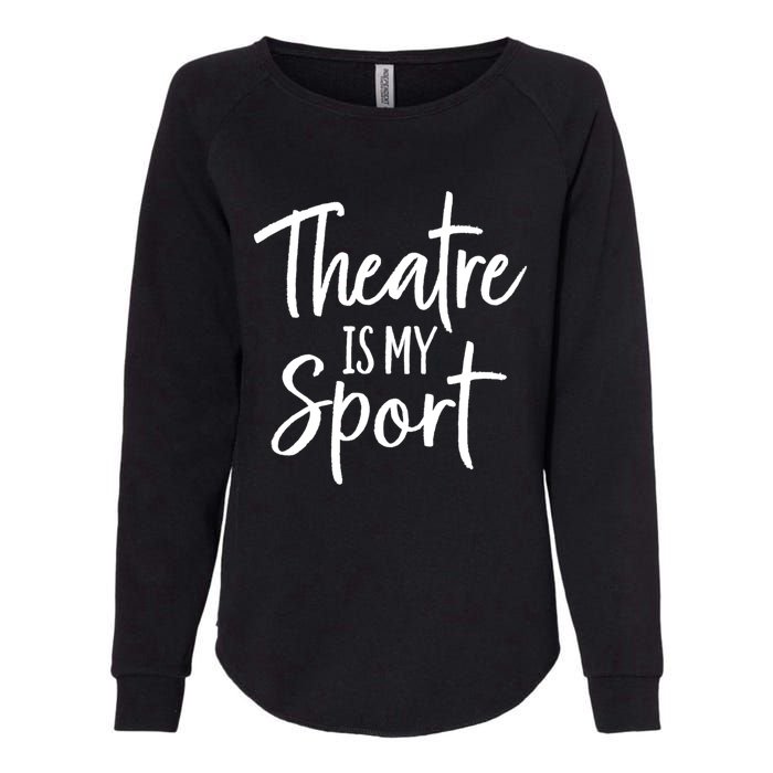 Theater Gifts For Actors Musical Theatre Is My Sport TShirt Womens California Wash Sweatshirt