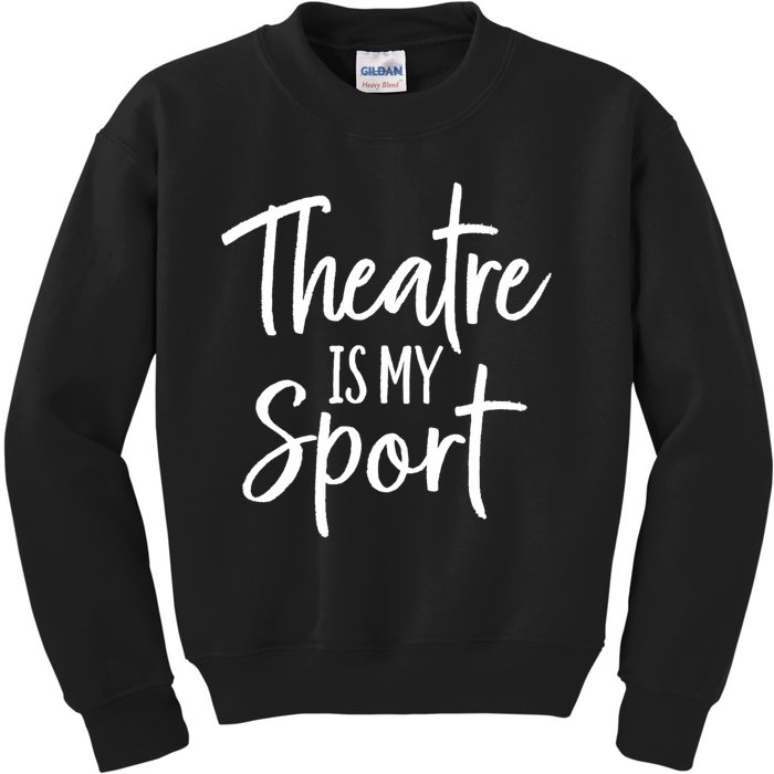 Theater Gifts For Actors Musical Theatre Is My Sport TShirt Kids Sweatshirt