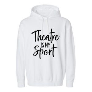 Theater Gifts For Actors Musical Theatre Is My Sport TShirt Garment-Dyed Fleece Hoodie